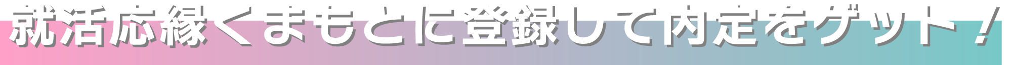 就活応縁くまもとに登録して内定をゲット！