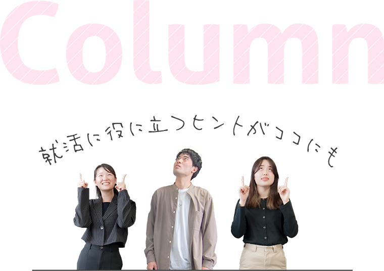 Column 就活に役に立つヒントがココにも