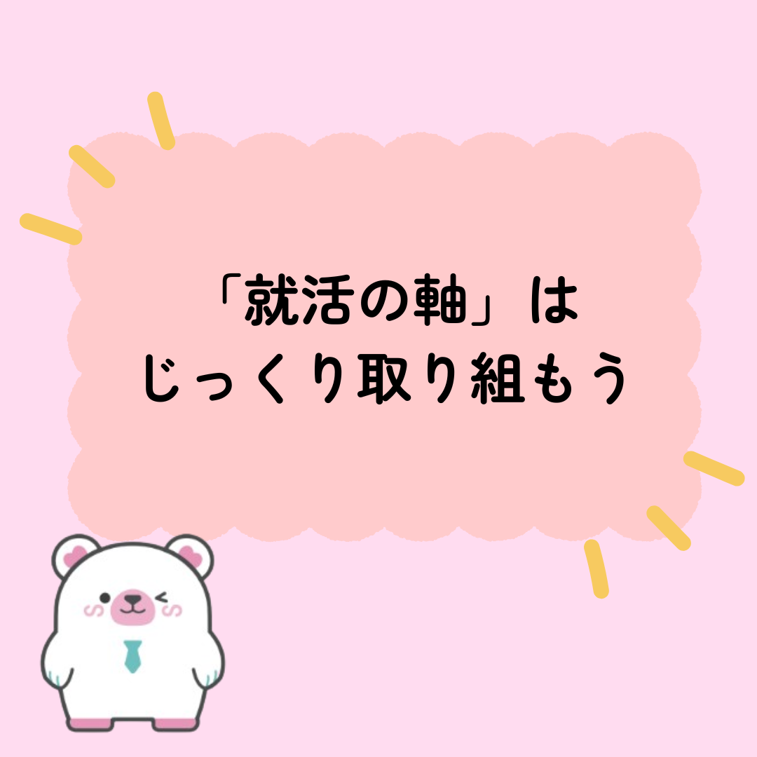 「就活の軸」は焦らずじっくり取り組もう