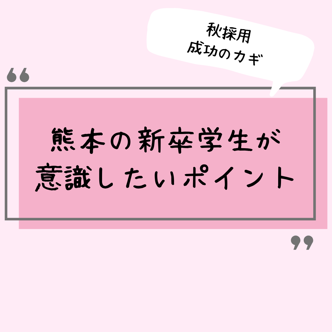 秋採用成功のカギ｜熊本の新卒学生が意識したい3つのポイント